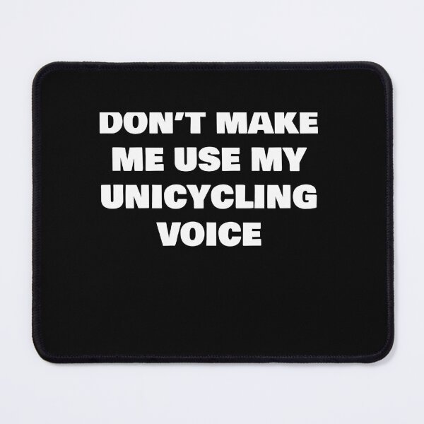 Item preview, DON’T MAKE ME USE MY UNICYCLING VOICE designed and sold by joebrad.