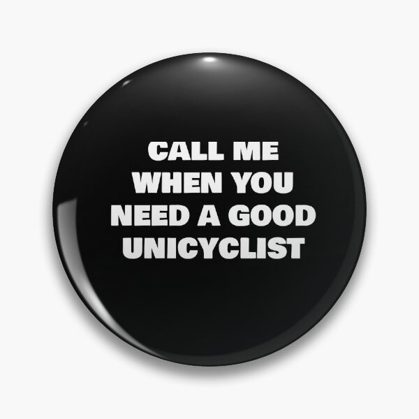 Item preview, CALL ME WHEN YOU NEED A GOOD  UNICYCLIST designed and sold by joebrad.