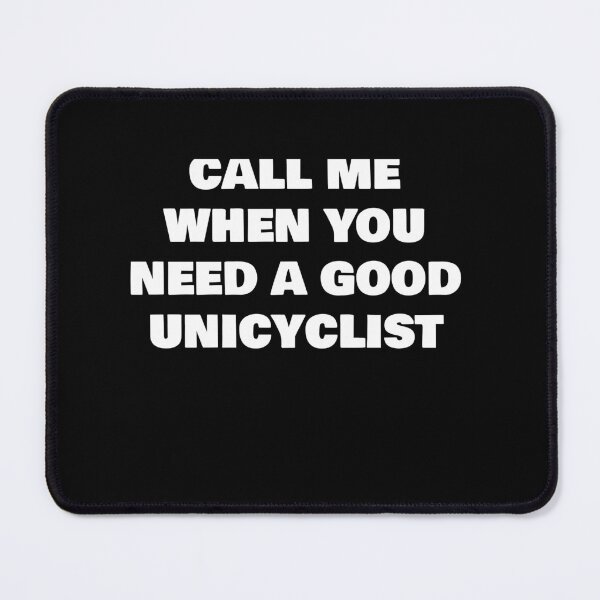 Item preview, CALL ME WHEN YOU NEED A GOOD  UNICYCLIST designed and sold by joebrad.