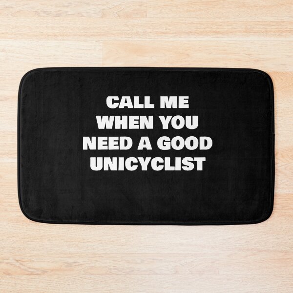Item preview, CALL ME WHEN YOU NEED A GOOD  UNICYCLIST designed and sold by joebrad.