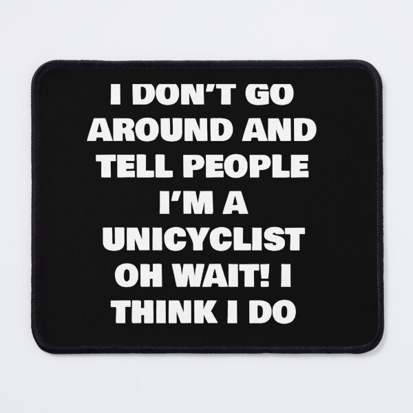 Item preview, I DON’T GO AROUND AND TELL PEOPLE I’M A UNICYCLIST  OH WAIT! I THINK I DO designed and sold by joebrad.