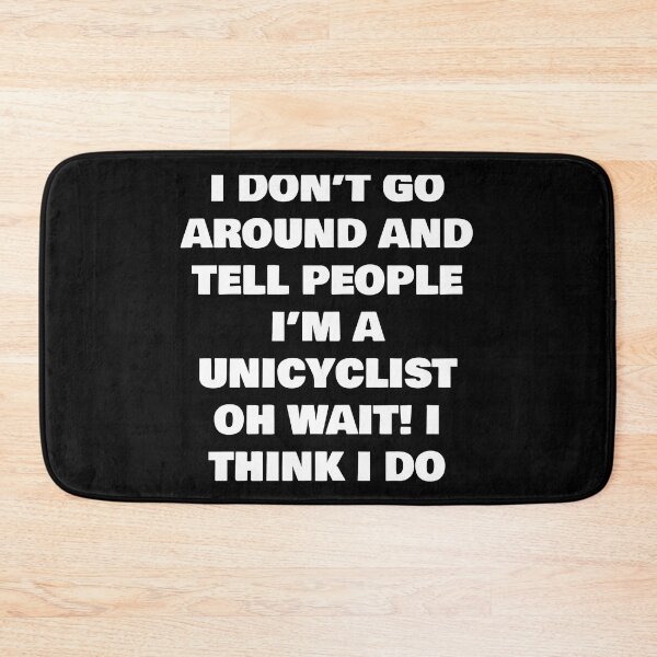 Item preview, I DON’T GO AROUND AND TELL PEOPLE I’M A UNICYCLIST  OH WAIT! I THINK I DO designed and sold by joebrad.