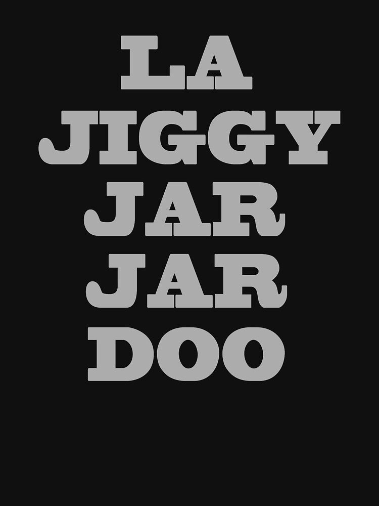 "La Jiggy Jar Jar Doo" Essential TShirt for Sale by noellelucia