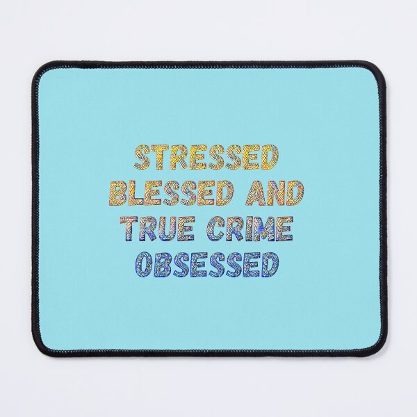 Item preview, Stressed, Blessed, True Crime Obsessed designed and sold by CristalleLisa.