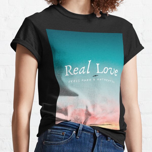 Real love feels pure e authentic Classic T-Shirt