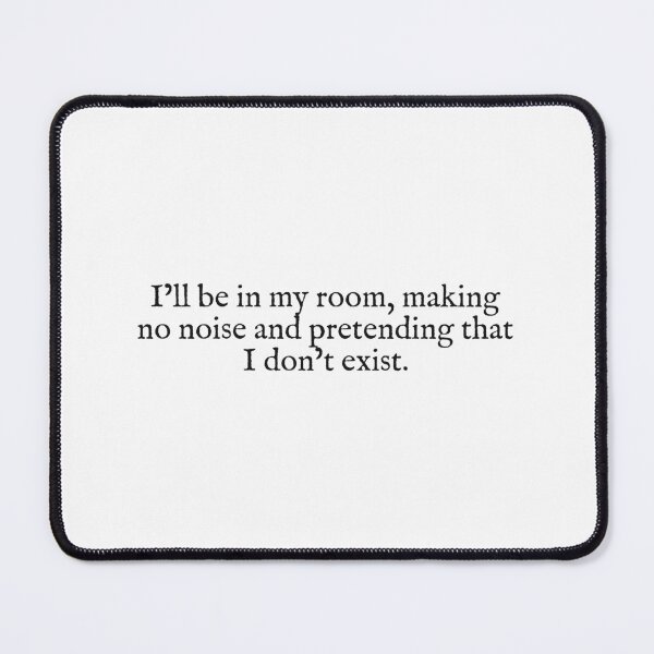 Item preview, i'll be in my room making no noise and pretending that I don't exist designed and sold by beunstoppable.