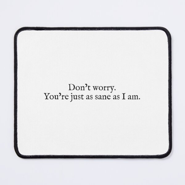 Item preview, don't worry you're just as sane as I am designed and sold by beunstoppable.