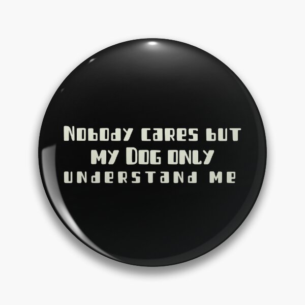 Item preview, Nobody cares but my dog only understand me designed and sold by VOOCOLLECTION.