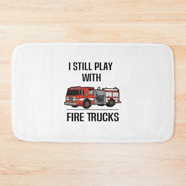 i Still Play With Fire Trucks ,Funny Fireman Gift,Firefighter Gift,Fire Chief,Emergency Responder Bath Mat