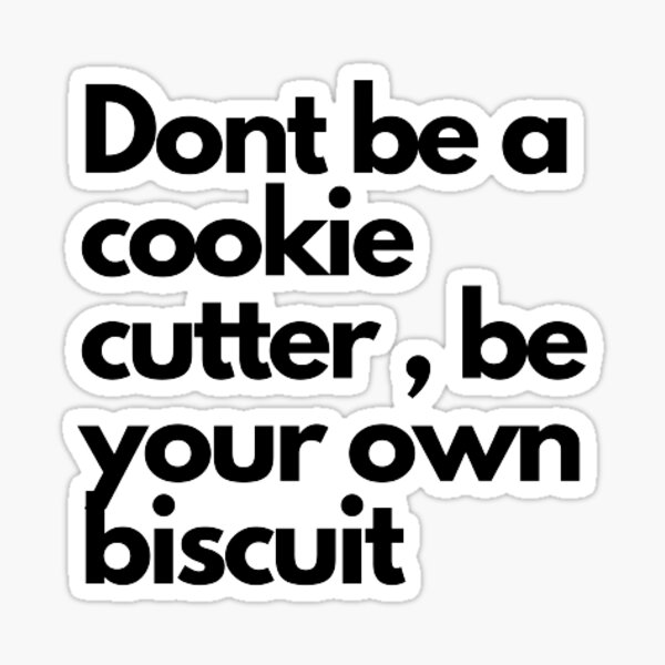 "Dont be a cookie cutter , be your own biscuit" Sticker by GITANJALI21