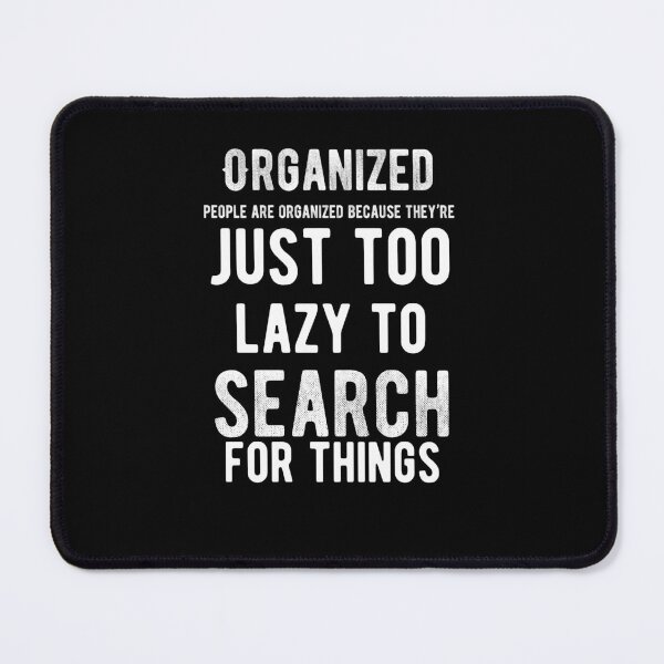 Item preview, Organized people are organized because they’re just too lazy to search for things. Funny Lazy Quote designed and sold by Quotes ⭐⭐⭐⭐⭐.