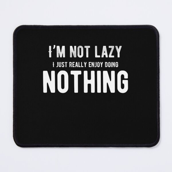 Item preview, I’m not lazy, I just really enjoy doing nothing. Funny Lazy Quote designed and sold by Quotes ⭐⭐⭐⭐⭐.