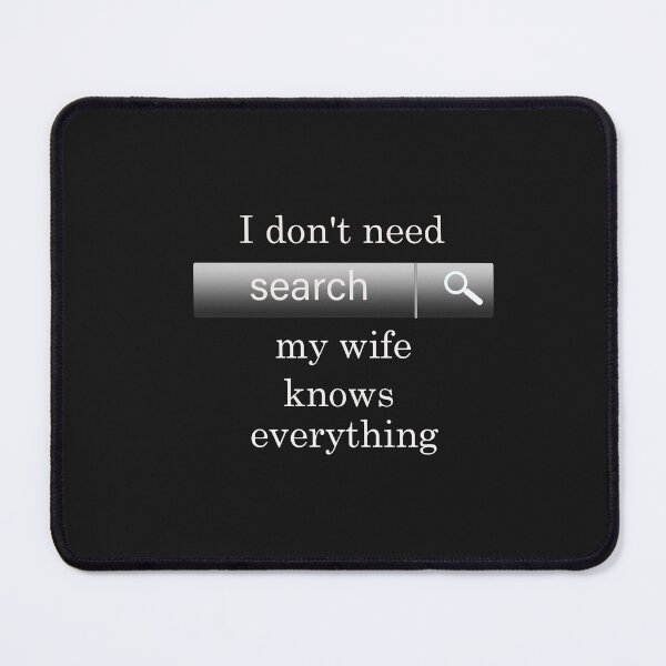 Item preview, I don't need search , my wife knows everything :D designed and sold by AleksandarRoyal.