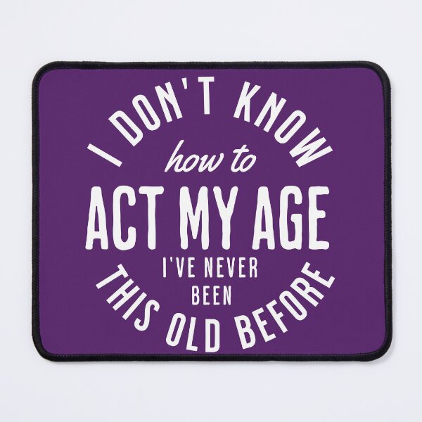 Item preview, I Don't Know How To Act My Age I've Never Been This Old Before - funny cool design designed and sold by uranus1store.