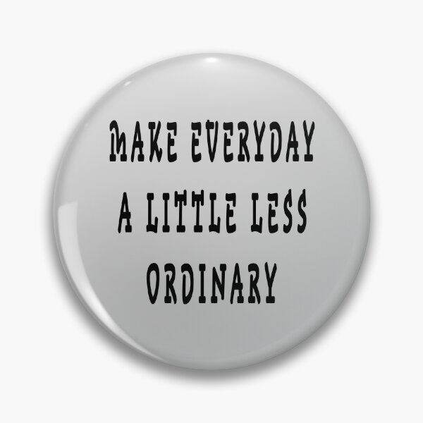 Item preview, MAKE EVERYDAY A LITTLE LESS ORDINARY designed and sold by GOLDFAMILYSHOP.