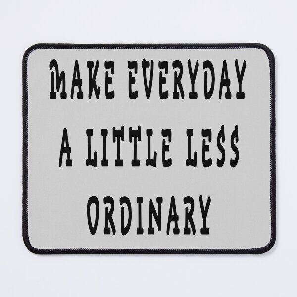 Item preview, MAKE EVERYDAY A LITTLE LESS ORDINARY designed and sold by GOLDFAMILYSHOP.