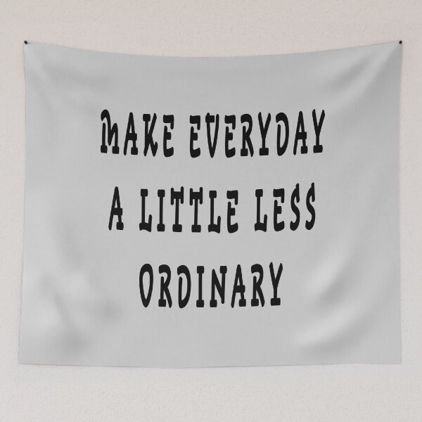Item preview, MAKE EVERYDAY A LITTLE LESS ORDINARY designed and sold by GOLDFAMILYSHOP.