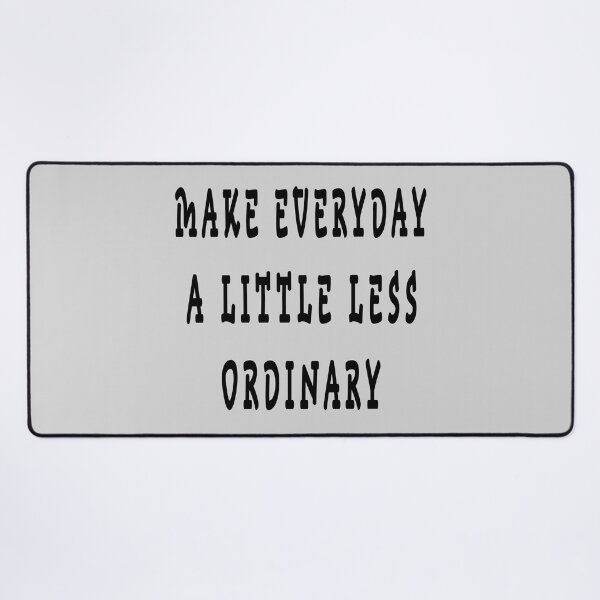 Item preview, MAKE EVERYDAY A LITTLE LESS ORDINARY designed and sold by GOLDFAMILYSHOP.
