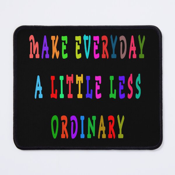 Item preview, MAKE EVERYDAY A LITTLE LESS ORDINARY designed and sold by GOLDFAMILYSHOP.