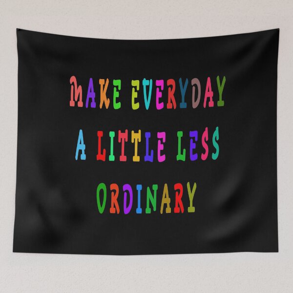 Item preview, MAKE EVERYDAY A LITTLE LESS ORDINARY designed and sold by GOLDFAMILYSHOP.