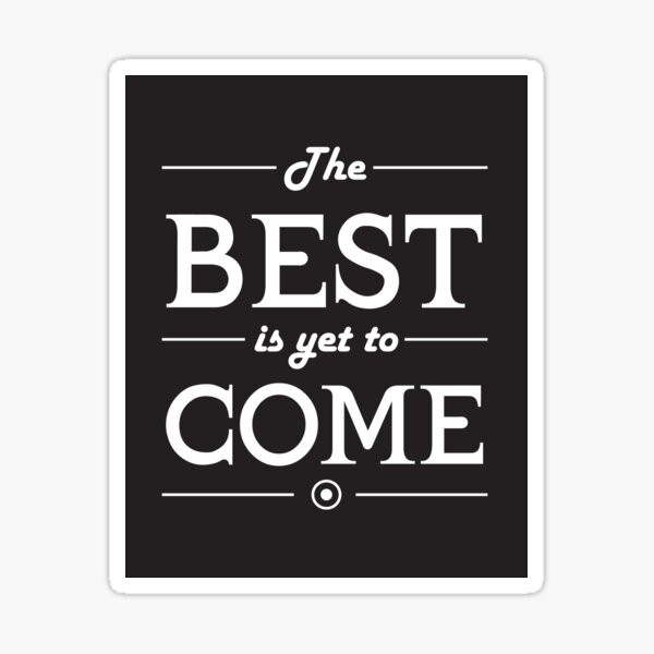Inspirational Words The Best Is Yet To Come Stickers Redbubble