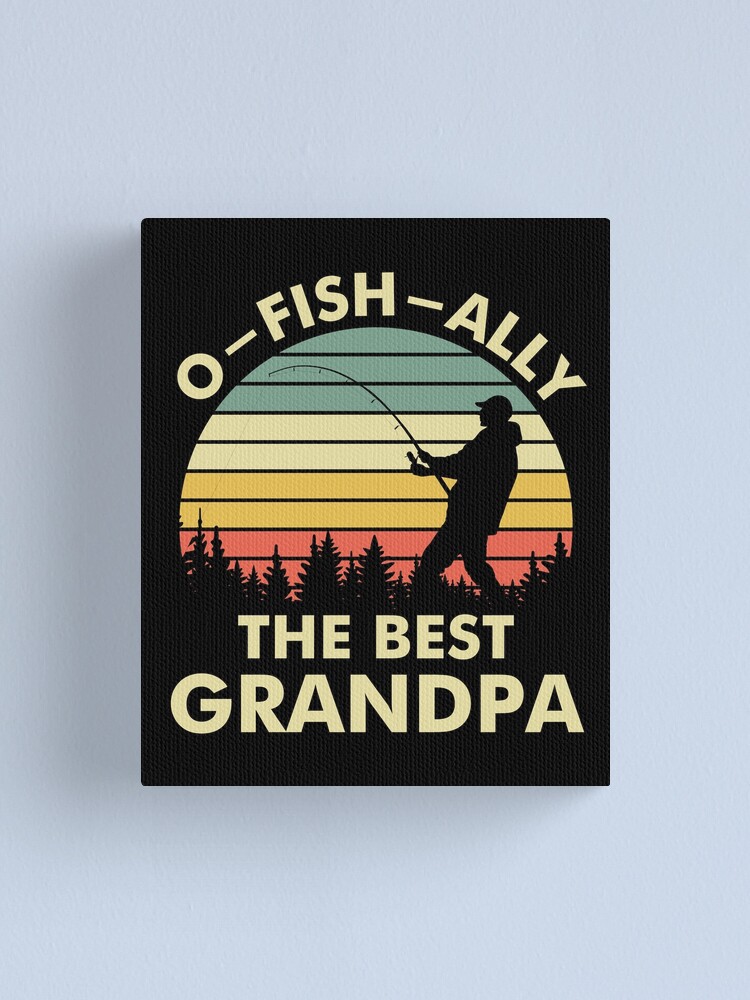 O-FISH-ally the Best Grandpa Fishing Gift Canvas Print for Sale by  EstelleStar