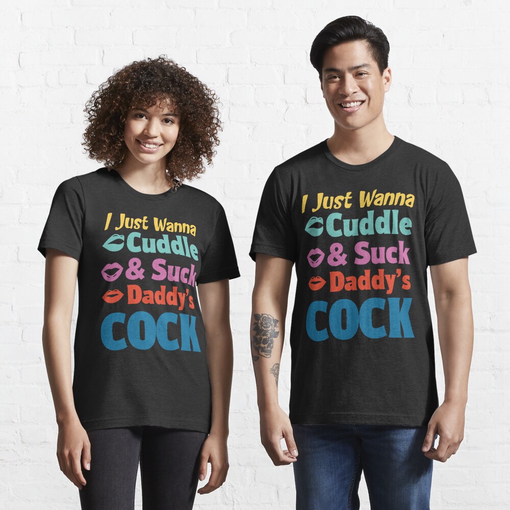 I Just Wanna Cuddle And Suck Daddys Cock T Shirt For Sale By Awesomeyear Redbubble I Just