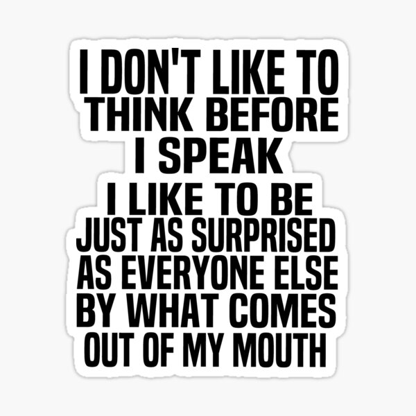 I Dont Like To Think Before I Speak Hilarious Sticker