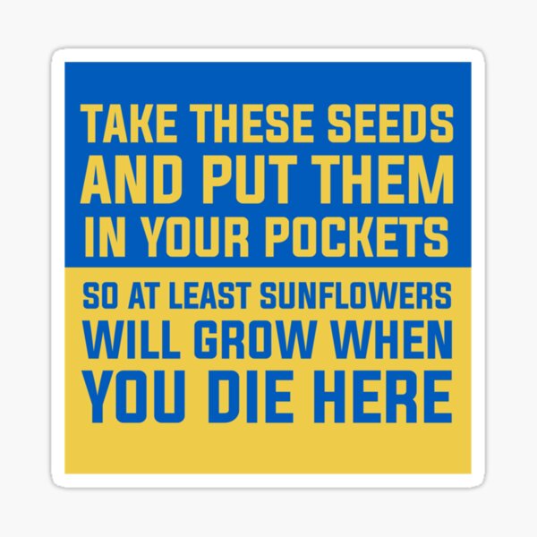 "Take these seeds and put them in your pockets, so at least sunflowers