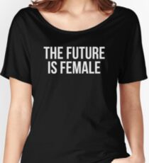 THE FUTURE IS FEMALE Women's Relaxed Fit T-Shirt