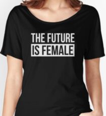 THE FUTURE IS FEMALE Women's Relaxed Fit T-Shirt