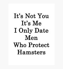 It's Not You It's Me I Only Date Men Who Protect Hamsters Photographic Print