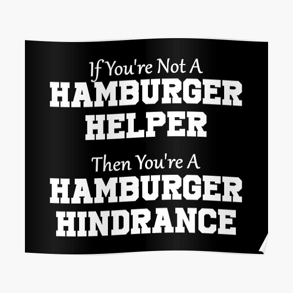 Hamburger Helper Or Hamburger Hindrance White Text Poster For Sale By Geekymindus Redbubble 0696