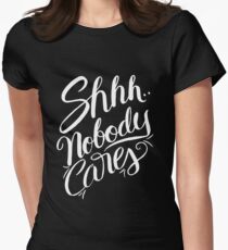 Shhh.. Nobody Cares - Funny Humor Saying Quote Women's Fitted T-Shirt