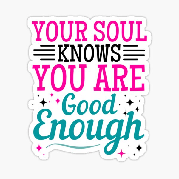 Your Soul Knows You Are Good Enough Motivational Quotes Sticker For Sale By Chetan786 Redbubble