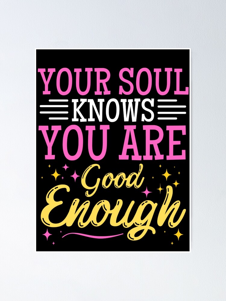 Your Soul Knows You Are Good Enough Motivational Quotes Poster By Chetan786 Redbubble