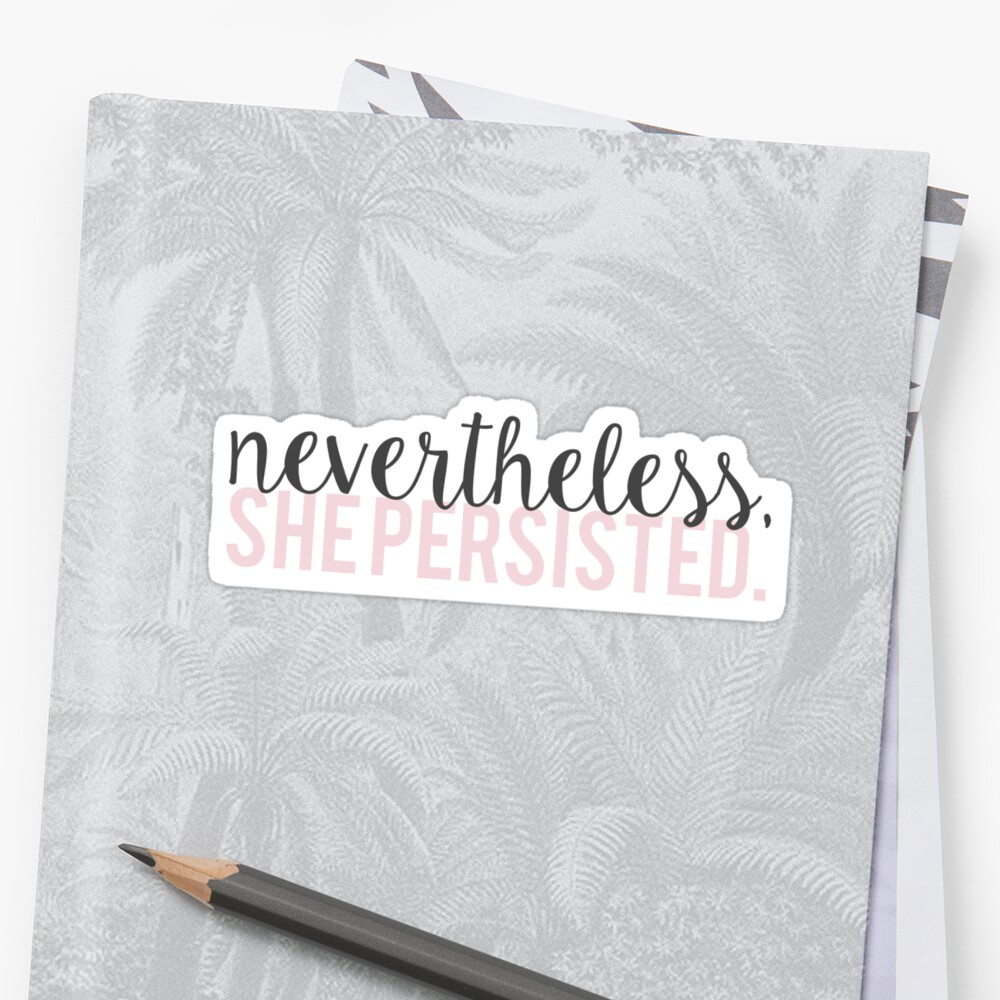 Nevertheless She Persisted Sticker By Annaw9954 Redbubble
