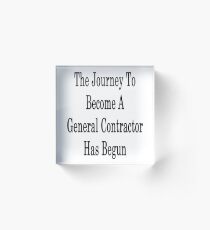The Journey To Become A General Contractor Has Begun Acrylic Block