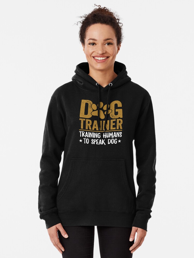 Dog Trainer Training Humans To Speak Dog Shirt Dog Training Lover Shirt Best Dog Trainer Ever Shirt Gift For Dog Trainer Dog Owner Shirt Pullover Hoodie for Sale by aymob Redbubble