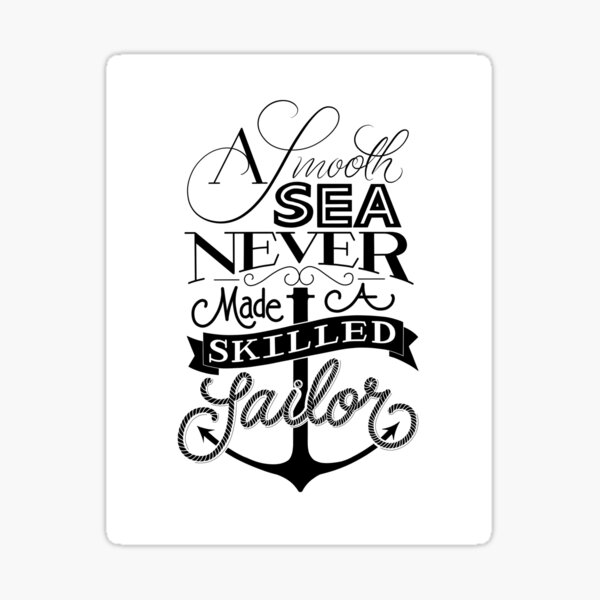 A smooth sea never made a skilled sailor Sticker