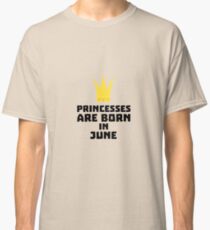 Princesses are born in JUNE Rg2jk Classic T-Shirt