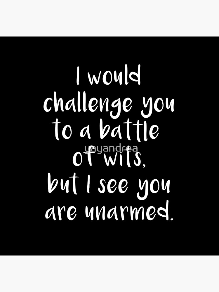 I Would Challenge You To A Battle Of Wits But I See You Are Unarmed Funny Sayings Sarcastic Saying Novelty Gift Mens Women Funnny Crazy Funny Humor T Shirts By Alltshirttimes