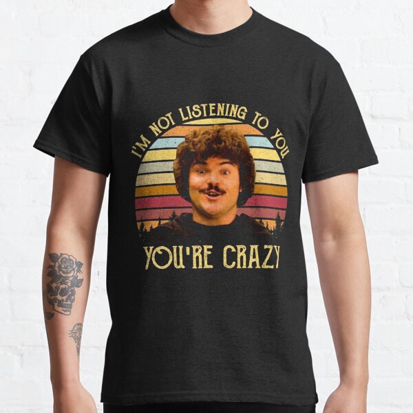 I'm Not Listening To You You're Crazy Classic T-Shirt