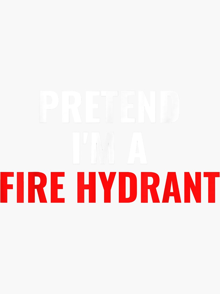 Pretend I M A Fire Hydrant Shirt Funny Fire Hydrant T Shirt Sticker