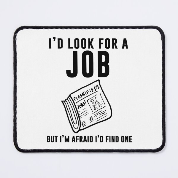 Item preview, I'd look for a job but I'm afraid I'd find one designed and sold by andygiangore.