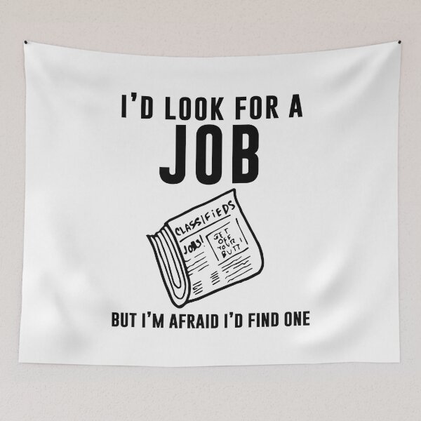 Item preview, I'd look for a job but I'm afraid I'd find one designed and sold by andygiangore.