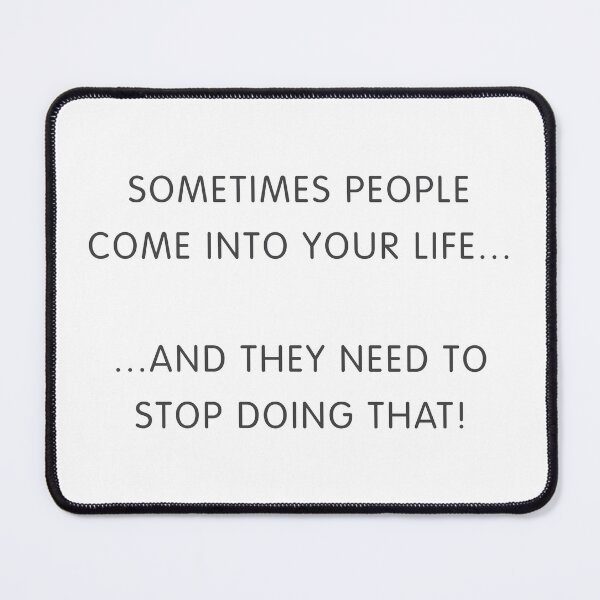 Item preview, Sometimes People Come Into Your Life Slogan designed and sold by thetshirtworks.
