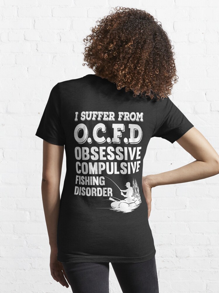 OCFD Obsessives compulsive fishing disorder T-shirt