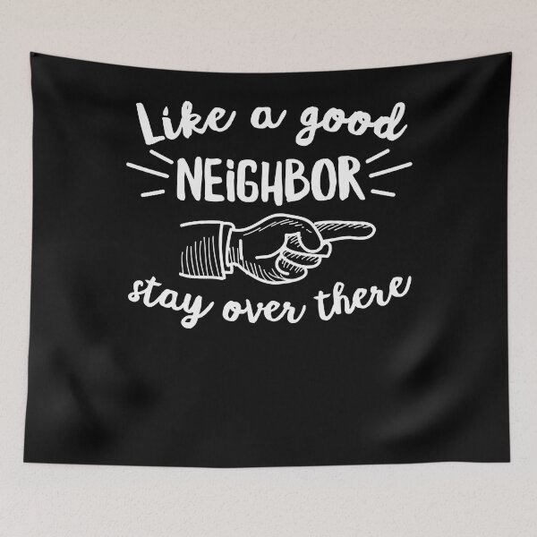 Item preview, Good neighbor stay over there Sarcastic designed and sold by Henderson8769.