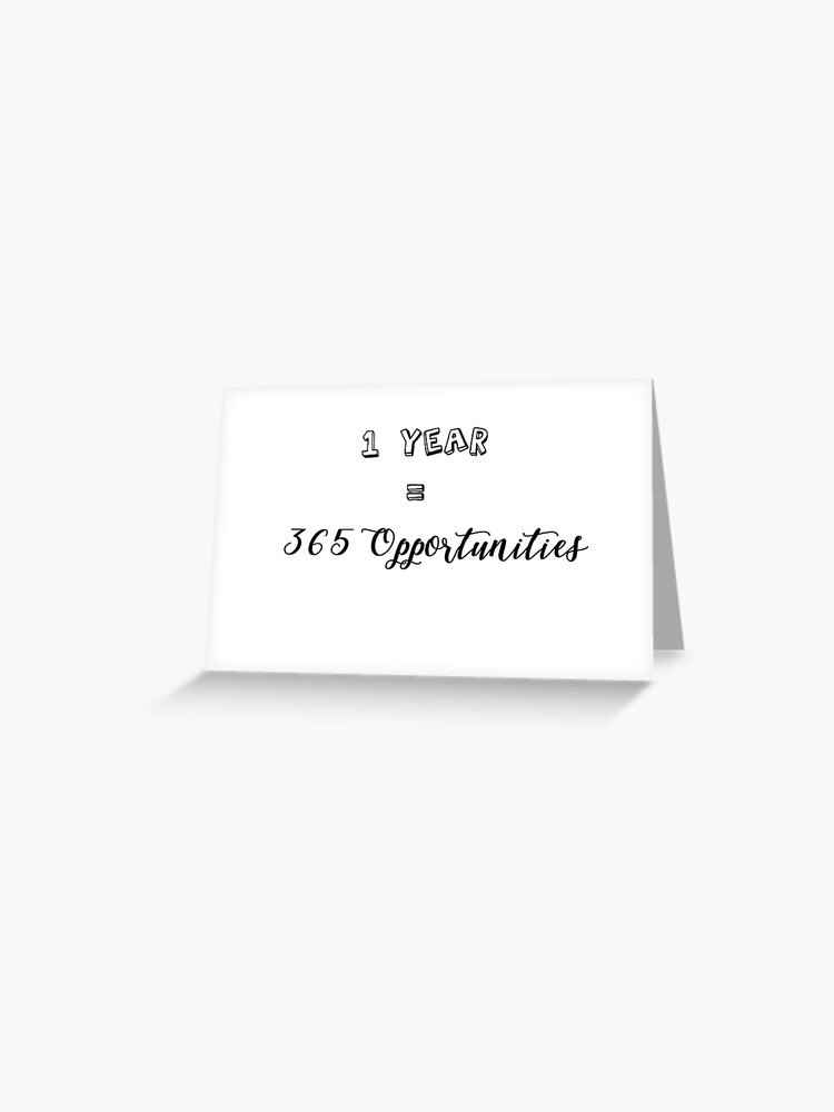 1 Year 365 Opportunities Greeting Card By Sofijamk Redbubble